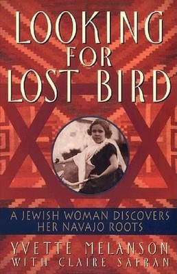 Looking for Lost Bird: A Jewish Woman Discovers Her Navajo Roots by Yvette Melan