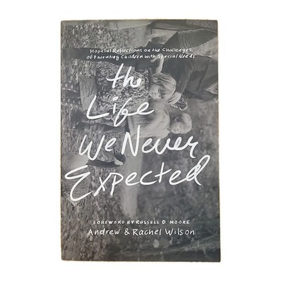 The Life We Never Expected: Hopeful Reflections on the Challenges of Parenti...