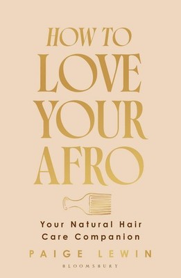 How to Love Your Afro: The Ultimate Natural Hair and Self-Love Guide from the Ho
