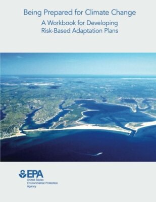 Being Prepared for Climate Change: A Workbook for Developing Risk-Based Adapt-,