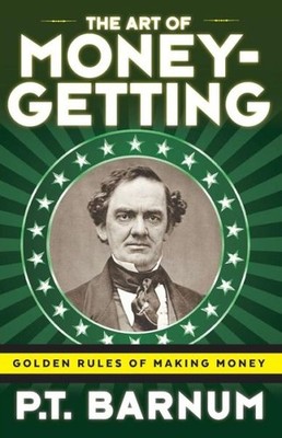 The Art Of Money-Getting: Golden Rules For Making Money