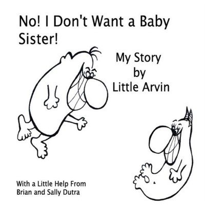 No! I Don't Want a Baby Sister! My Story by Little Arvin Sally Du