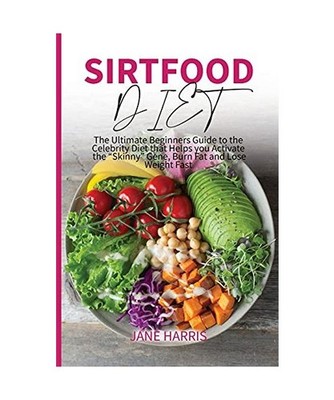 Sirtfood Diet: The Ultimate Beginners Guide to the Celebrity Diet that Helps you