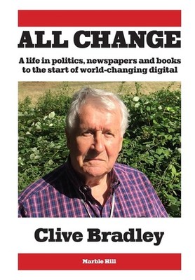 ALL CHANGE: A life in politics, newspapers and , BRADLEY, BRADLEY,..