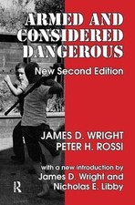 Armed and Considered Dangerous: A Survey of Felons and Their Firearms by James D
