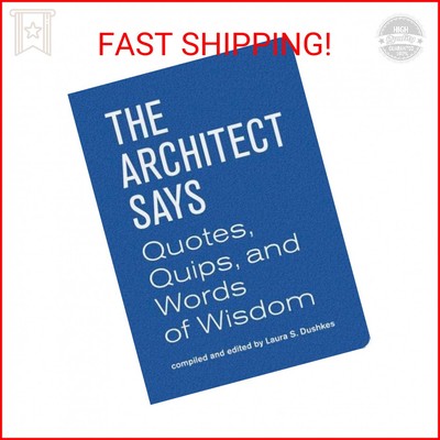 The Architect Says: A compendium of quotes, witticisms, bons mots, insights, and