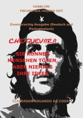 Che Guevara: Sie Können Menschen Töten, Aber Niemals Ihre Ideen - Deutsch Und...