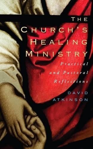 The Church's Healing Ministry: Pastoral and Practical... - Atkinson, David