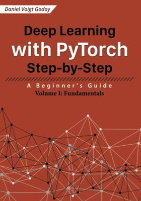 Deep Learning with PyTorch Step-by-Step: A Beginner's Guide: Volume I: Fundament