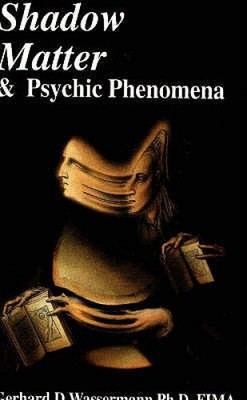 Shadow Matter and Psychic Phenomena: Scientific Investigation into Psychic