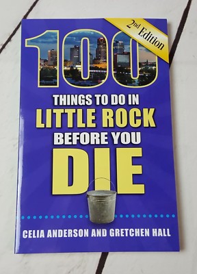 100 Things to Do in Little Rock Before You Die by Celia Anderson 2018 Paperback