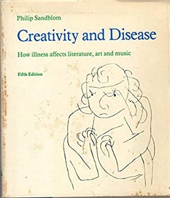 Creativity and Disease : How Illness Affects Literature, Art and