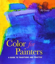 COLOR FOR PAINTERS: A GUIDE TO TRADITIONS AND PRACTICE By Al Gury Mint Condition