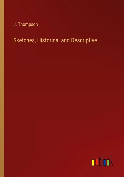 J. Thompson | Sketches, Historical And Descriptive | Taschenbuch | Englisch-image
