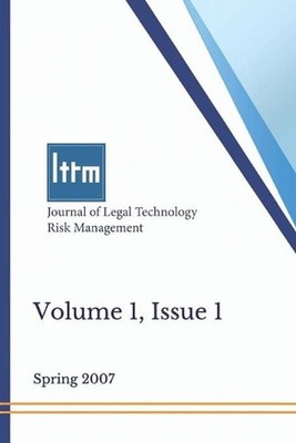 Journal of Legal Technology Risk Management, Volume 1, Issue 1: Spring 2007 by K