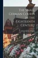 The Small German Courts In The Eighteenth Century Adrien Fauchier-Magnan Buch
