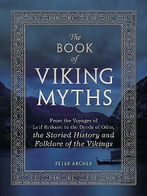 The Book of Viking Myths: From the Voyages of Leif Erikson to the Deeds of...