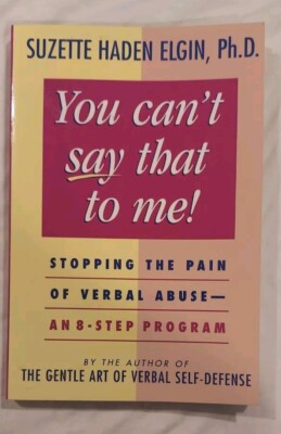 You Can't Say That to Me: Stopping the Pain of Verbal Abuse By Suzette Elgin 