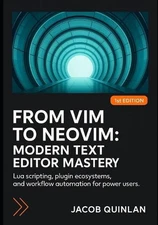 From VIM to Neovim: MODERN TEXT EDITOR MASTERY: Lua scripting, plugin ecosystems