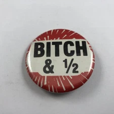 Vintage BITCH & 1/2 Button, Pinback