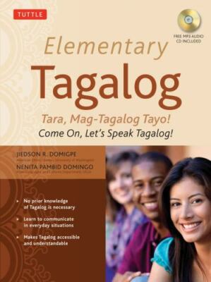 Elementary Tagalog : Tara, Mag-Tagalog Tayo! / Come On, Let's Speak Tagalog!,...