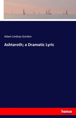 Adam Lindsay Gordon | Ashtaroth; a Dramatic Lyric | Taschenbuch | Englisch