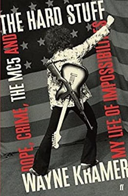 The Hard Stuff : Dope, Crime, the MC5, and My Life of Impossibili