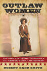Outlaw Women: America's Most Notorious Daughters, Wives, and Mothers by Robert Barr Smith, Robert Smith (Paperback, 2015)