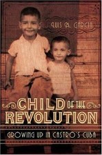 Child of the Revolution: Growing Up in Castro's Cuba by Garcia, Luis M.