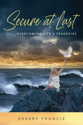 Secure At Last: Overcoming Life's Tragedies