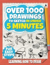 Learning how to draw: Over 1000 drawings to sketch in under 5 minutes for kids