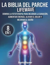 La Biblia del Parche LifeWave: [8 en 1] Domine el Arte de la Fototerapia para Po
