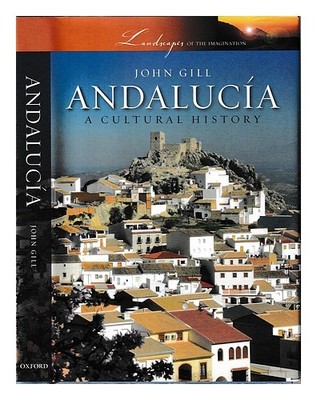 GILL, JOHN (JOHN JOSEPH) Andaluc�a: a cultural history / John Gill 2009 First E
