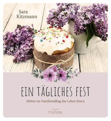 Sara Kitzmann Ein tägliches Fest: Mitten im Familienallta (Hardback) (UK IMPORT)
