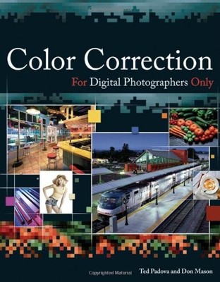 COLOR CORRECTION FOR DIGITAL PHOTOGRAPHERS ONLY (FOR ONLY) By Ted Padova & Don