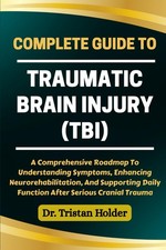 Complete Guide To Traumatic Brain Injury Tbi A Comprehensive Roadmap To Under
