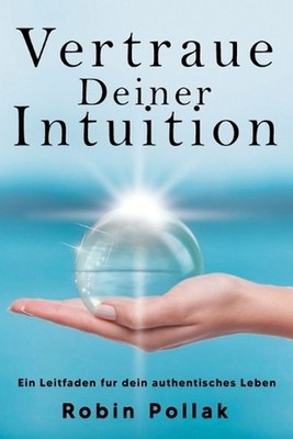 Vertrauen Deiner Intuition: Ein Leitfaden f?r dein authentisches Leben by Robin