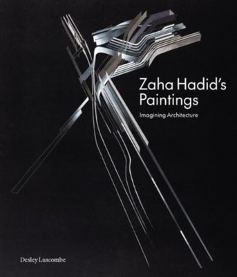 ZAHA HADIDS PAINTINGS by LUSCOMBE, DESLEY Hardback Self Help Business