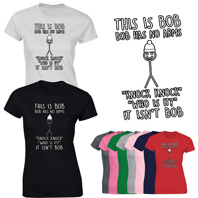 Bob Has No Arms Ladies T-Shirt Funny Sarcastic Meme Joke Novelty Gift  Tshirt UK