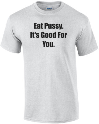 Eat Pussy. It's Good For You. Shirt