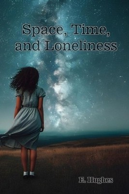Space, Time, and Loneliness: (A poetry chapbook) by E. Hughes Paperback Book