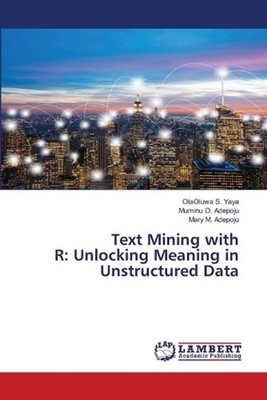Text Mining with R: Unlocking Meaning in Unstructured Data by Olaoluwa S. Yaya P