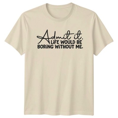 zugeben. Lustiges T-Shirt Life Would Be Boring Without Me Sarkastic