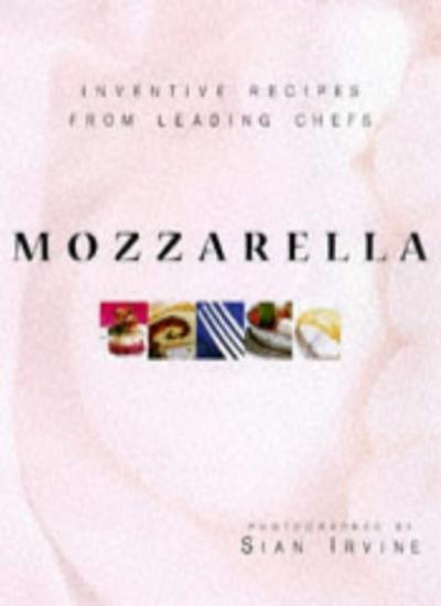 Mozzarella: Inventive Recipes from Leading Chefs with Buffalo Mozzarella-Sian I