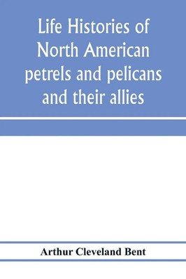 Life histories of North American petrels and pelicans and their allies Bent Buch