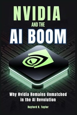 Nvidia and The Ai Boom - Why Nvidia Remains Unmatched i - paperback NEW RAYFORD