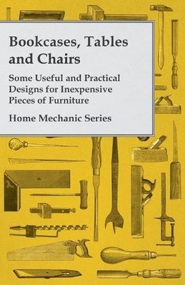 Anon Bookcases, Tables and Chairs - Some Useful and Practical Desi (Taschenbuch)