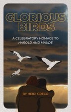 Glorious Birds: A Celebratory Homage to Harold and Maude by Greco, Heidi