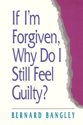 Bernard Bangley | If I'm Forgiven, Why Do I Still Feel Guilty? | Taschenbuch