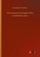 Randolph H. Mckim | The Numerical Strength Of The Confederate Army | Taschenbuch